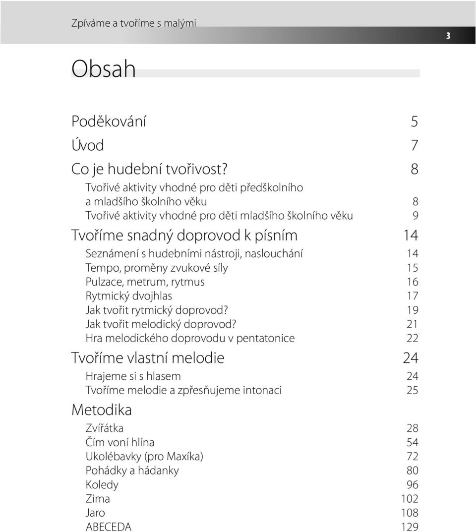 Seznámení s hudebními nástroji, naslouchání 14 Tempo, proměny zvukové síly 15 Pulzace, metrum, rytmus 16 Rytmický dvojhlas 17 Jak tvořit rytmický doprovod?