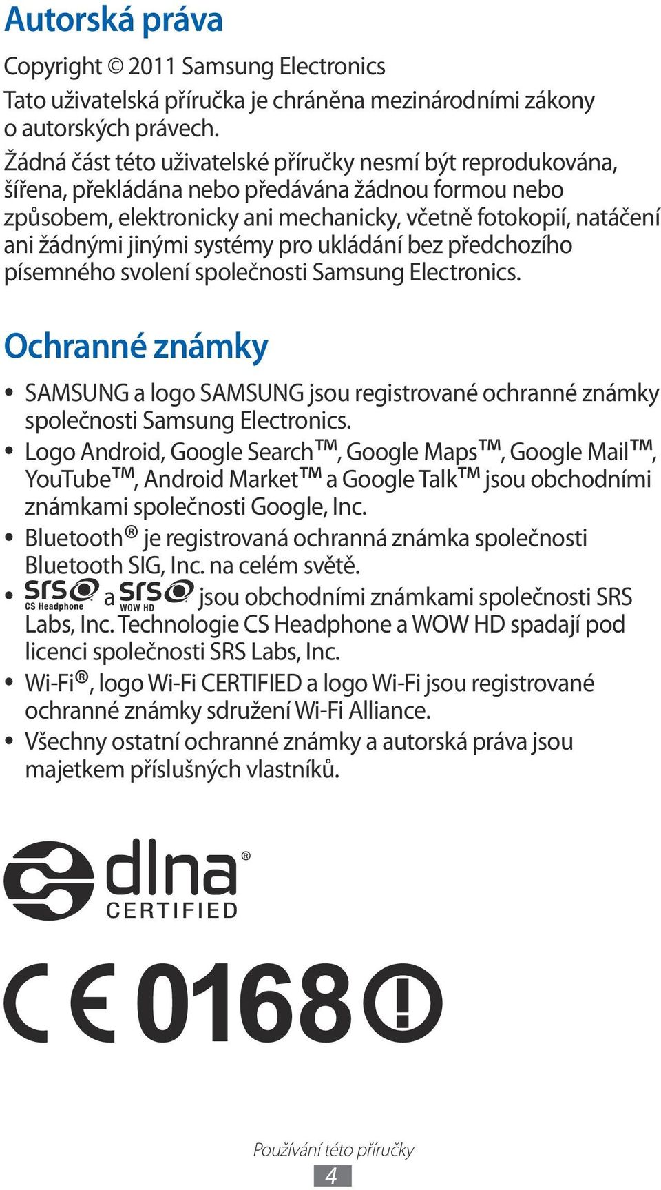 systémy pro ukládání bez předchozího písemného svolení společnosti Samsung Electronics. Ochranné známky SAMSUNG a logo SAMSUNG jsou registrované ochranné známky společnosti Samsung Electronics.