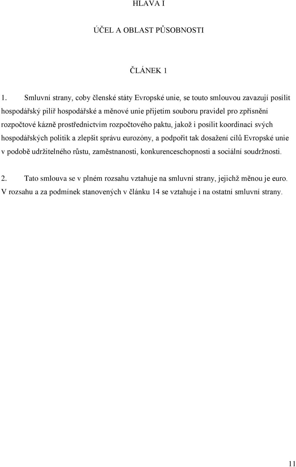 zpřísnění rozpočtové kázně prostřednictvím rozpočtového paktu, jakož i posílit koordinaci svých hospodářských politik a zlepšit správu eurozóny, a podpořit tak