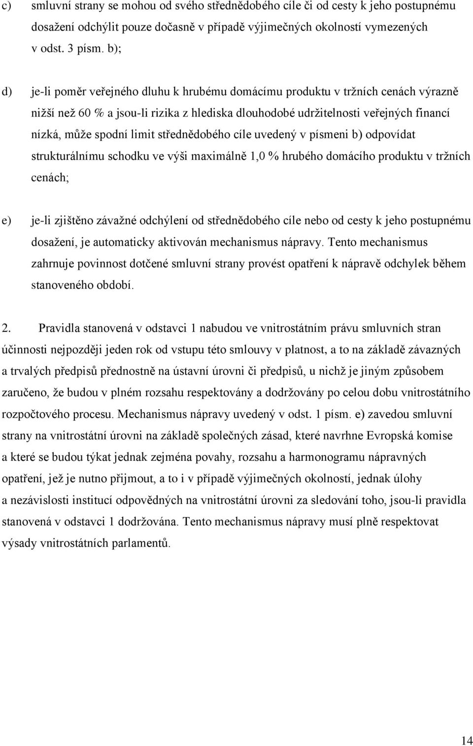 střednědobého cíle uvedený v písmeni b) odpovídat strukturálnímu schodku ve výši maximálně 1,0 % hrubého domácího produktu v tržních cenách; e) je-li zjištěno závažné odchýlení od střednědobého cíle