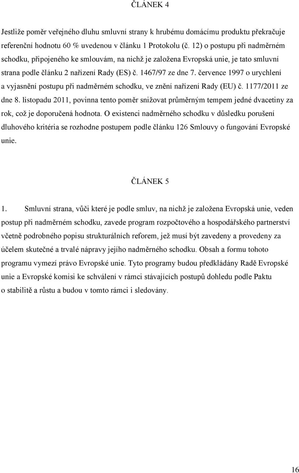 července 1997 o urychlení a vyjasnění postupu při nadměrném schodku, ve znění nařízení Rady (EU) č. 1177/2011 ze dne 8.