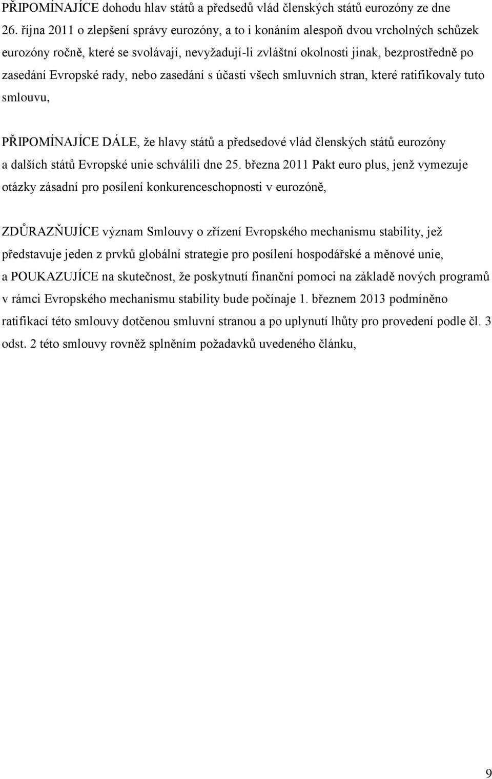 rady, nebo zasedání s účastí všech smluvních stran, které ratifikovaly tuto smlouvu, PŘIPOMÍNAJÍCE DÁLE, že hlavy států a předsedové vlád členských států eurozóny a dalších států Evropské unie