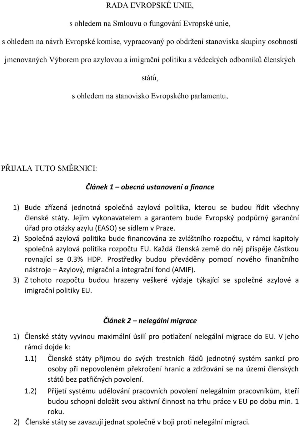 azylová politika, kterou se budou řídit všechny členské státy. Jejím vykonavatelem a garantem bude Evropský podpůrný garanční úřad pro otázky azylu (EASO) se sídlem v Praze.