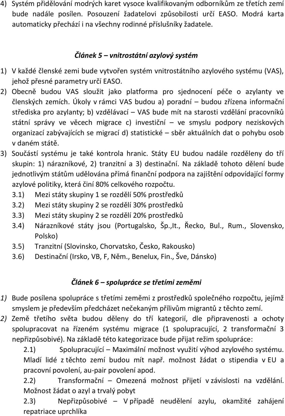 Článek 5 vnitrostátní azylový systém 1) V každé členské zemi bude vytvořen systém vnitrostátního azylového systému (VAS), jehož přesné parametry určí EASO.