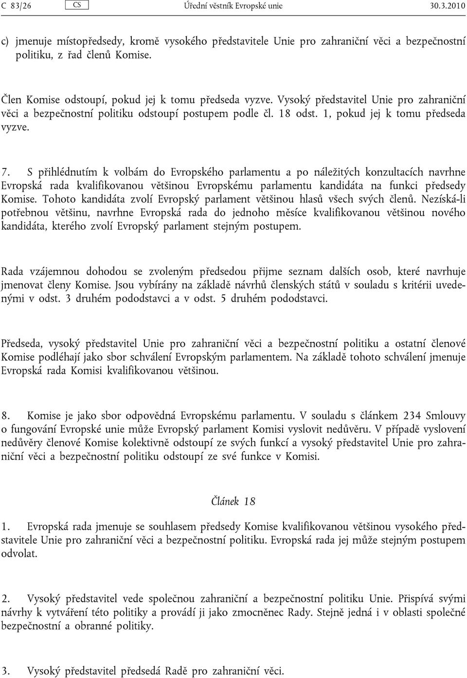 S přihlédnutím k volbám do Evropského parlamentu a po náležitých konzultacích navrhne Evropská rada kvalifikovanou většinou Evropskému parlamentu kandidáta na funkci předsedy Komise.