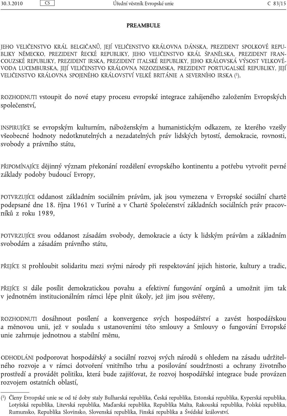 PREZIDENT PORTUGALSKÉ REPUBLIKY, JEJÍ VELIČENSTVO KRÁLOVNA SPOJENÉHO KRÁLOVSTVÍ VELKÉ BRITÁNIE A SEVERNÍHO IRSKA ( 1 ), ROZHODNUTI vstoupit do nové etapy procesu evropské integrace zahájeného