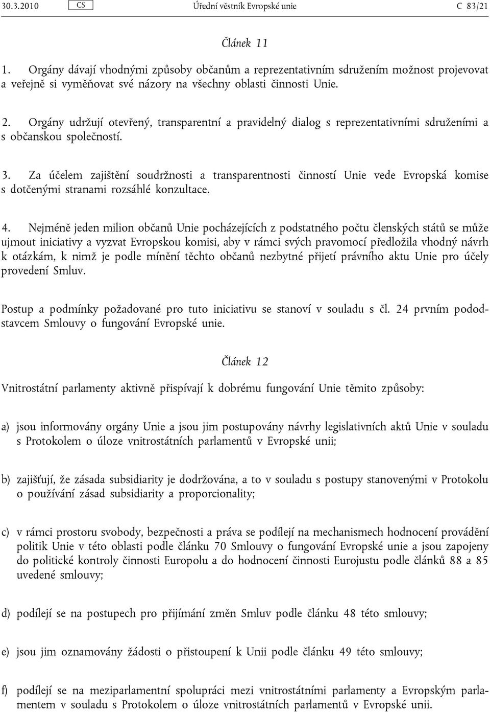 Orgány udržují otevřený, transparentní a pravidelný dialog s reprezentativními sdruženími a s občanskou společností. 3.