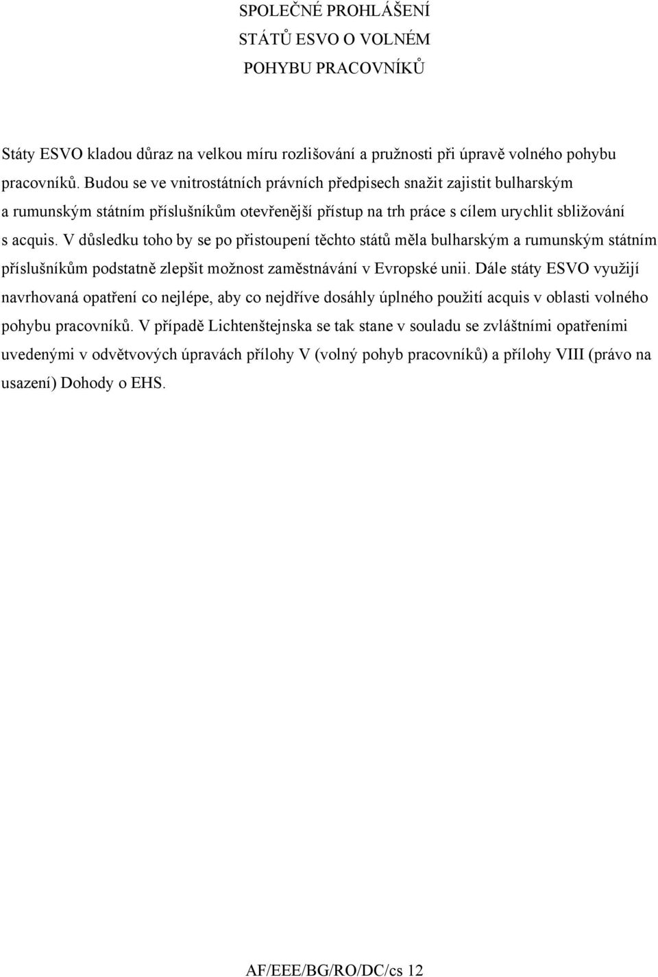 V důsledku toho by se po přistoupení těchto států měla bulharským a rumunským státním příslušníkům podstatně zlepšit možnost zaměstnávání v Evropské unii.