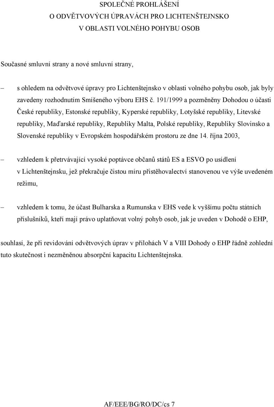 191/1999 a pozměněny Dohodou o účasti České republiky, Estonské republiky, Kyperské republiky, Lotyšské republiky, Litevské republiky, Maďarské republiky, Republiky Malta, Polské republiky, Republiky