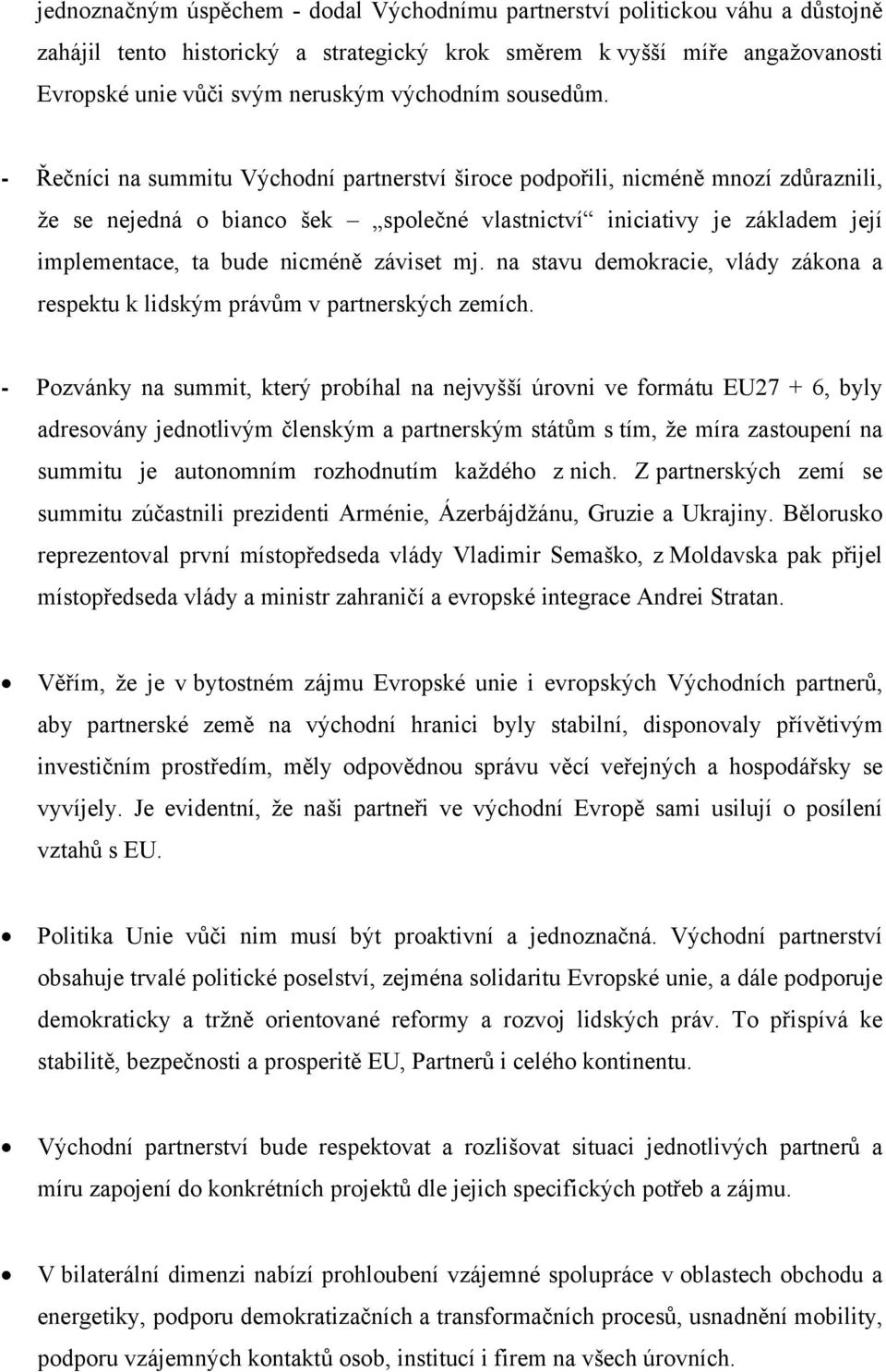 - Řečníci na summitu Východní partnerství široce podpořili, nicméně mnozí zdůraznili, že se nejedná o bianco šek společné vlastnictví iniciativy je základem její implementace, ta bude nicméně záviset