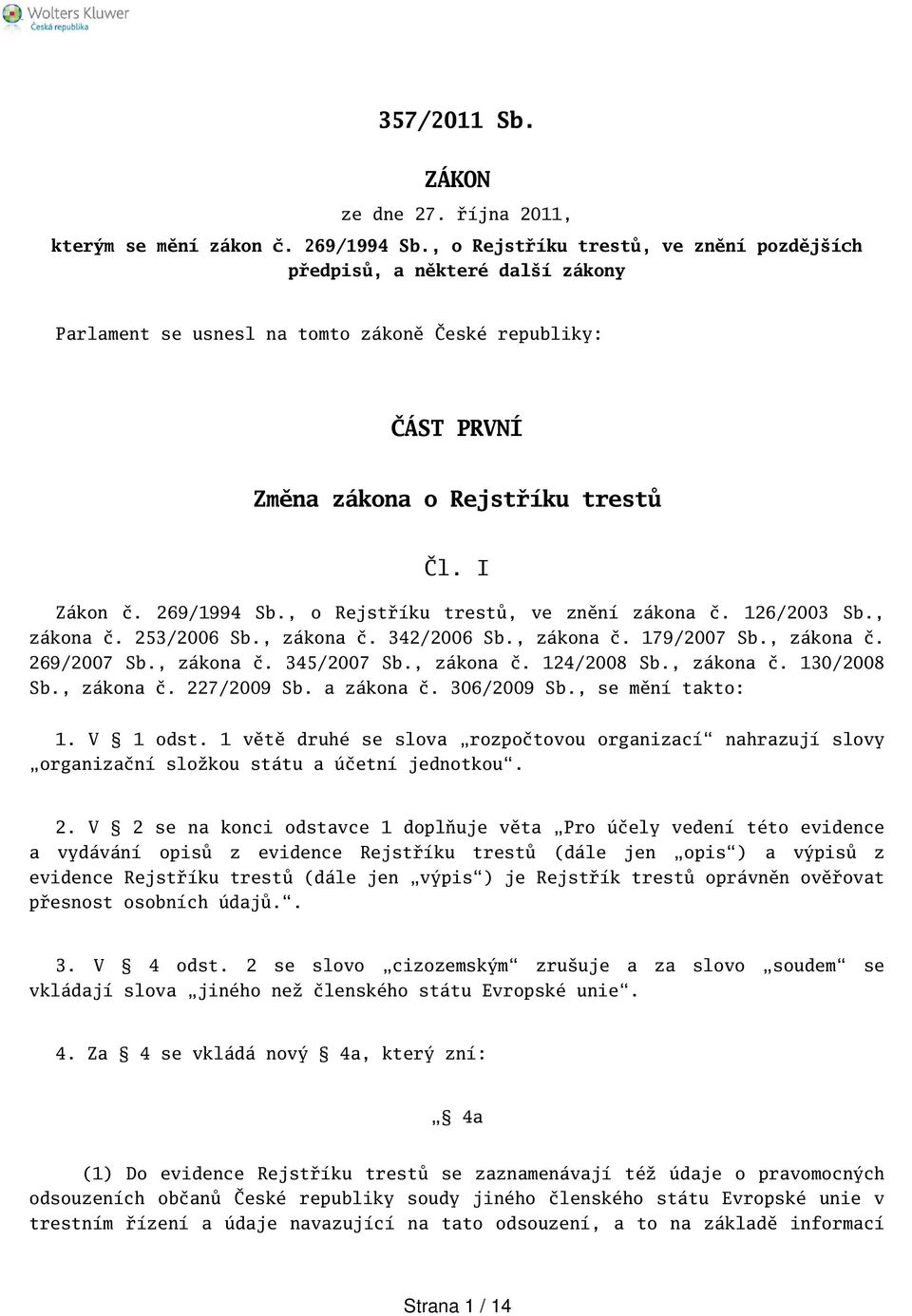 , o Rejstříku trestů, ve znění zákona č. 126/2003 Sb., zákona č. 253/2006 Sb., zákona č. 342/2006 Sb., zákona č. 179/2007 Sb., zákona č. 269/2007 Sb., zákona č. 345/2007 Sb., zákona č. 124/2008 Sb.