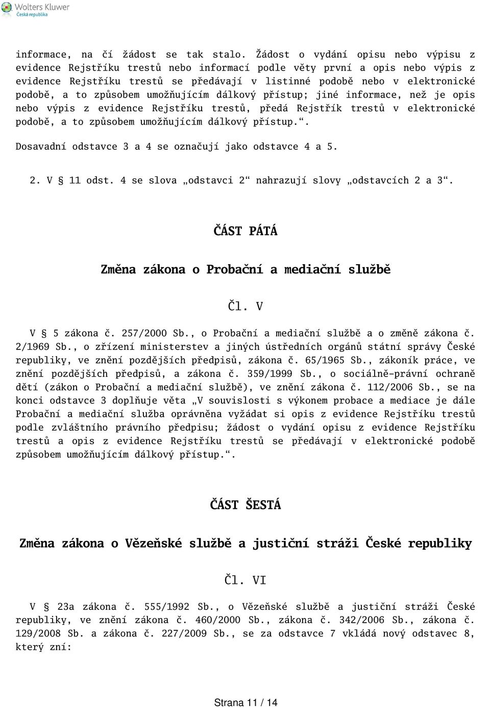 a to způsobem umožňujícím dálkový přístup; jiné informace, než je opis nebo výpis z evidence Rejstříku trestů, předá Rejstřík trestů v elektronické podobě, a to způsobem umožňujícím dálkový přístup.