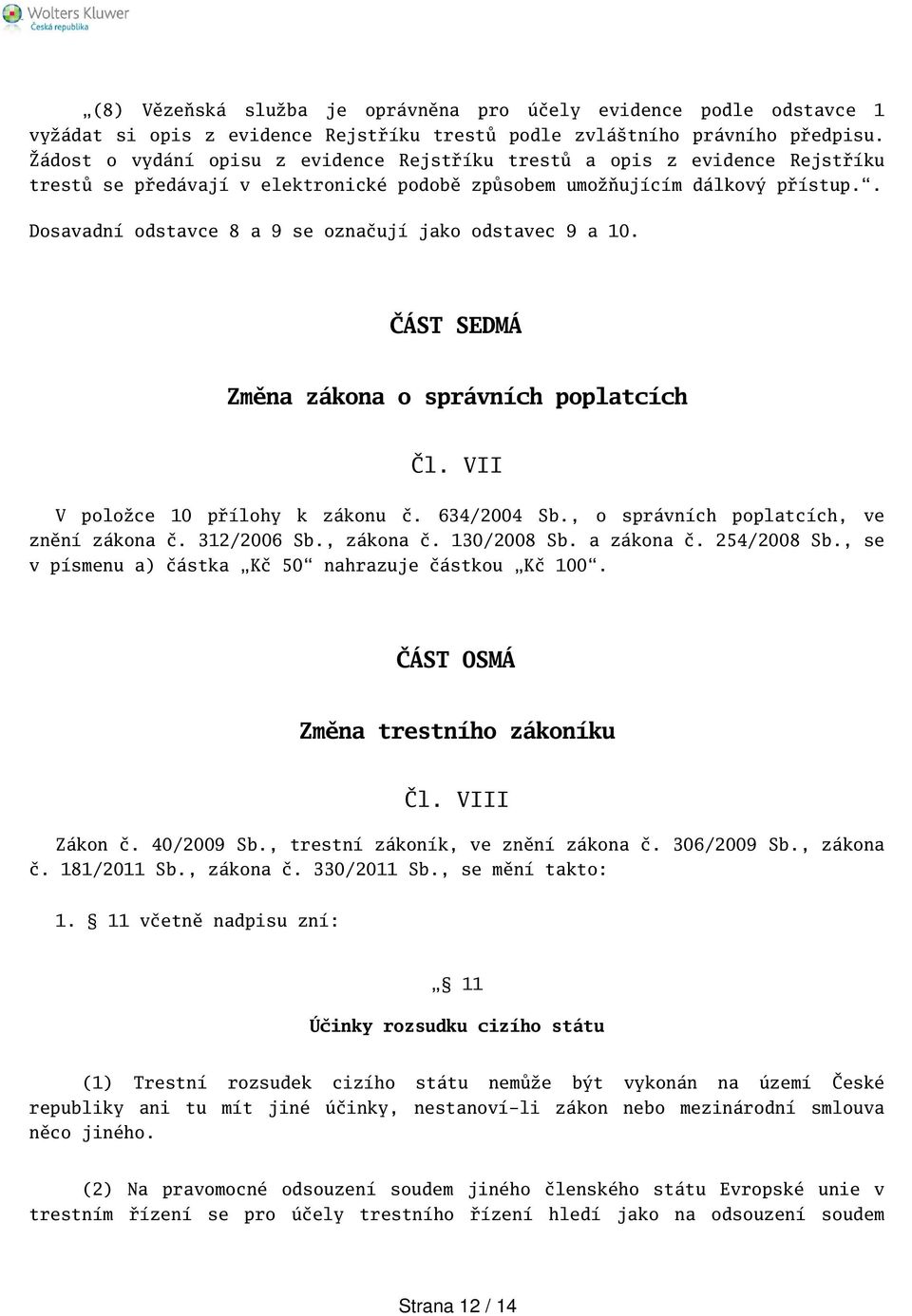 . Dosavadní odstavce 8 a 9 se označují jako odstavec 9 a 10. ČÁST SEDMÁ Změna zákona o správních poplatcích Čl. VII V položce 10 přílohy k zákonu č. 634/2004 Sb.