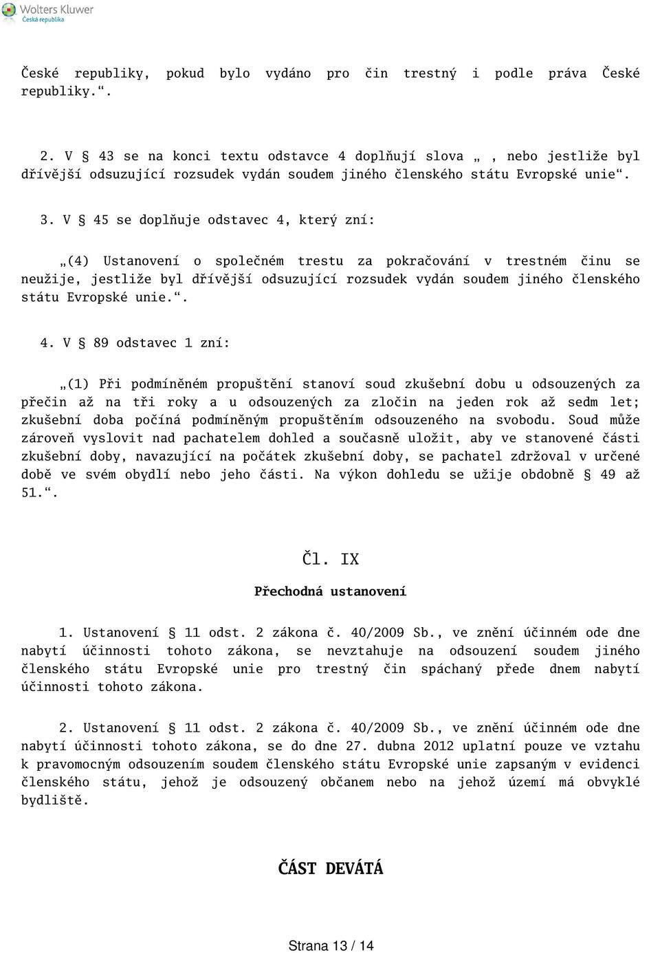 V 45 se doplňuje odstavec 4, který zní: (4) Ustanovení o společném trestu za pokračování v trestném činu se neužije, jestliže byl dřívějí odsuzující rozsudek vydán soudem jiného členského státu