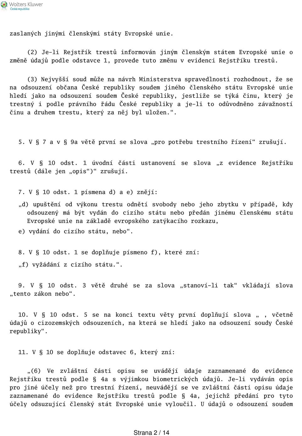 republiky, jestliže se týká činu, který je trestný i podle právního řádu České republiky a je-li to odůvodněno závažností činu a druhem trestu, který za něj byl uložen.. 5.