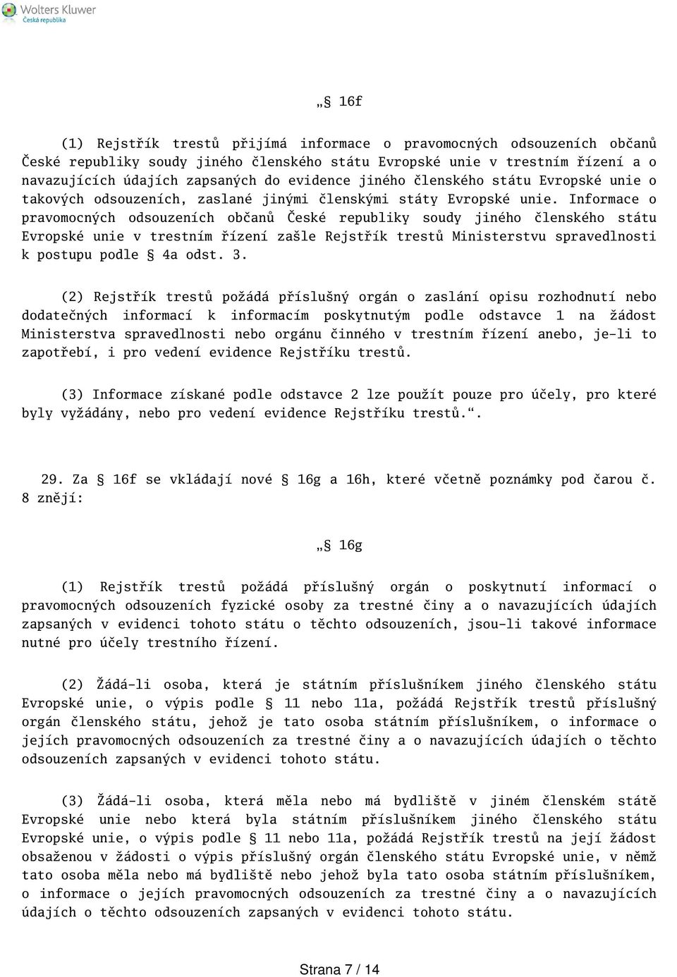 Informace o pravomocných odsouzeních občanů České republiky soudy jiného členského státu Evropské unie v trestním řízení zale Rejstřík trestů Ministerstvu spravedlnosti k postupu podle 4a odst. 3.