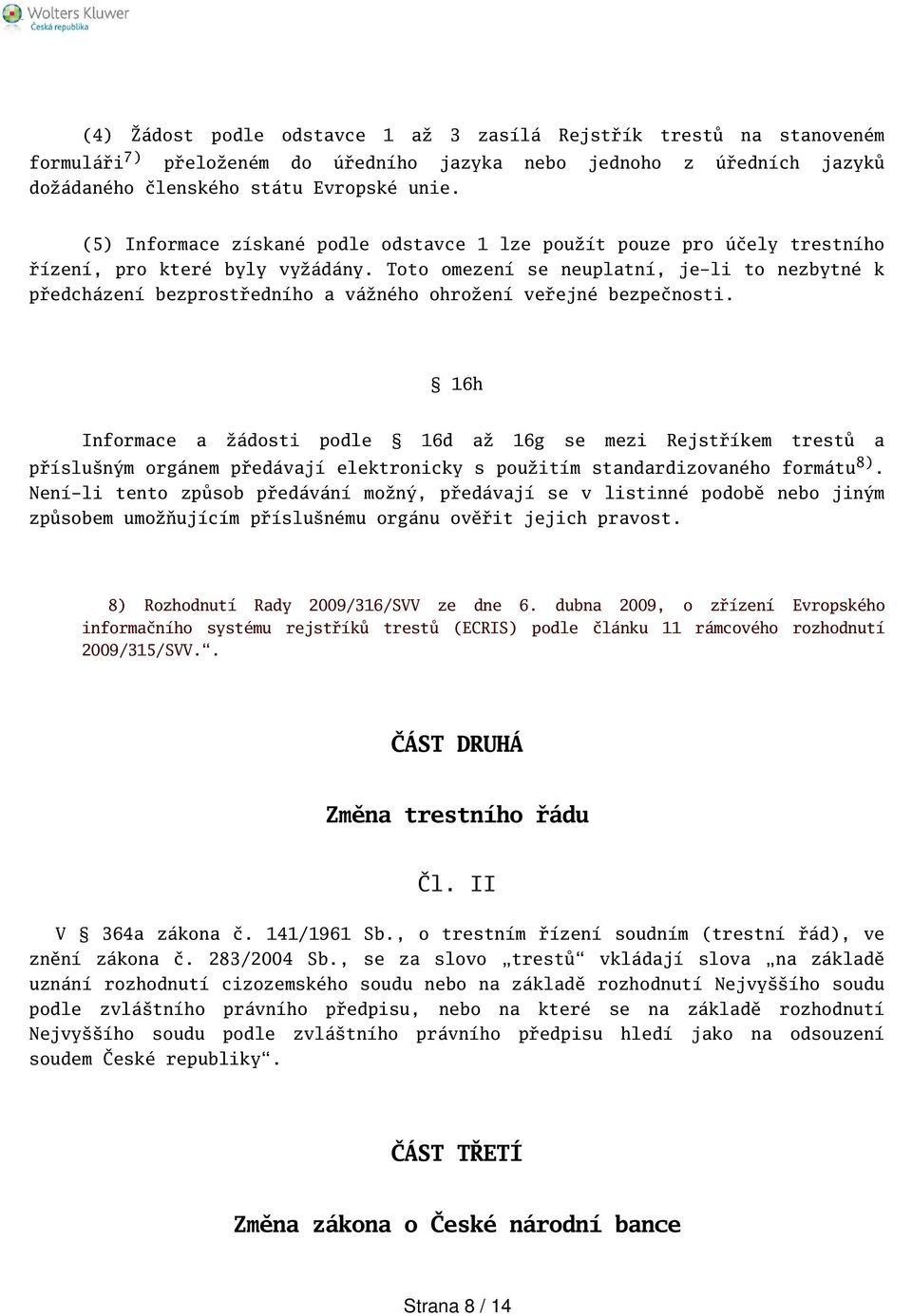 Toto omezení se neuplatní, je-li to nezbytné k předcházení bezprostředního a vážného ohrožení veřejné bezpečnosti.