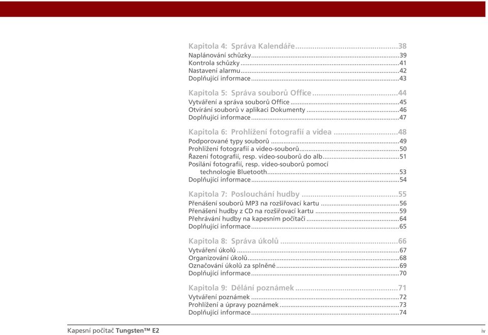 ..50 Řazení fotografií, resp. video-souborů do alb...51 Posílání fotografií, resp. video-souborů pomocí technologie Bluetooth...53 Doplňující informace...54 Kapitola 7: Poslouchání hudby.