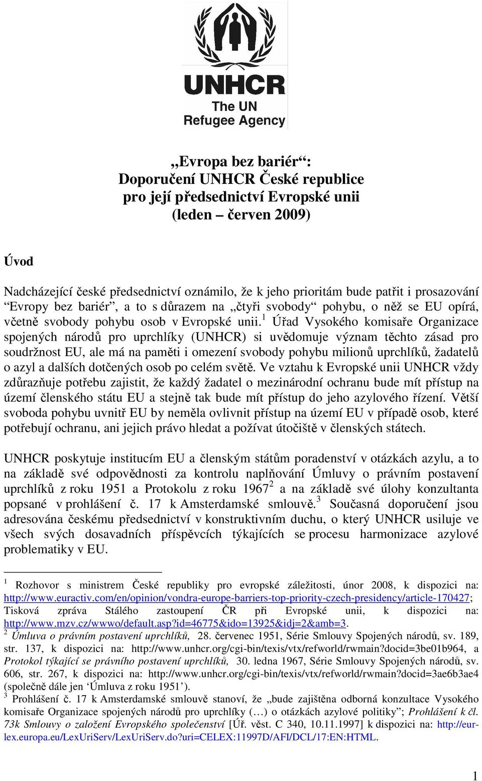 1 Úřad Vysokého komisaře Organizace spojených národů pro uprchlíky (UNHCR) si uvědomuje význam těchto zásad pro soudržnost EU, ale má na paměti i omezení svobody pohybu milionů uprchlíků, žadatelů o