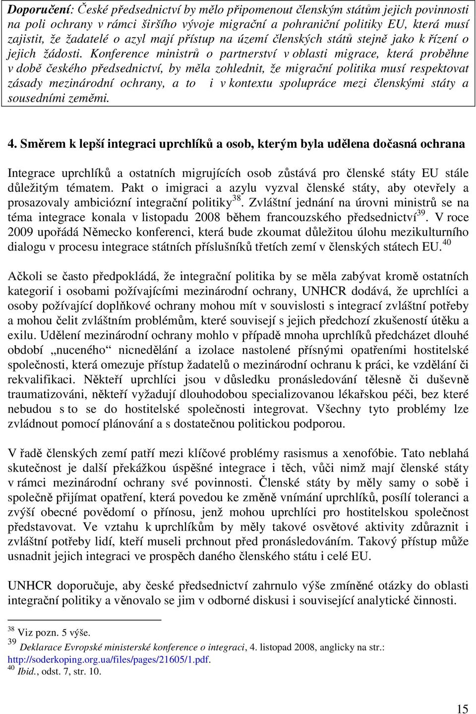 Konference ministrů o partnerství v oblasti migrace, která proběhne v době českého předsednictví, by měla zohlednit, že migrační politika musí respektovat zásady mezinárodní ochrany, a to i v