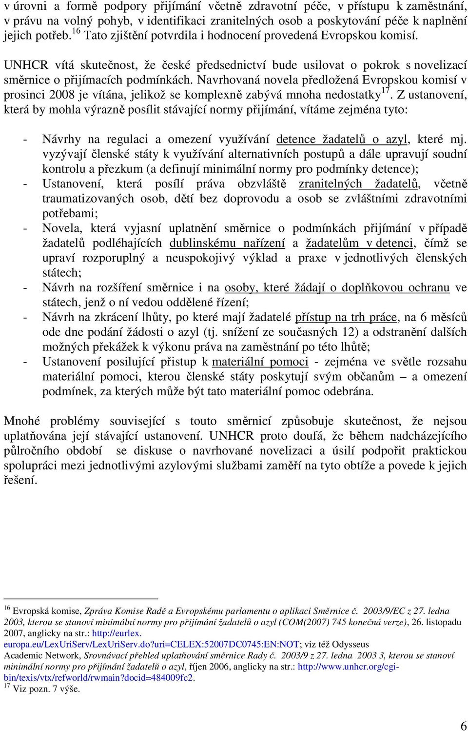 Navrhovaná novela předložená Evropskou komisí v prosinci 2008 je vítána, jelikož se komplexně zabývá mnoha nedostatky 17.