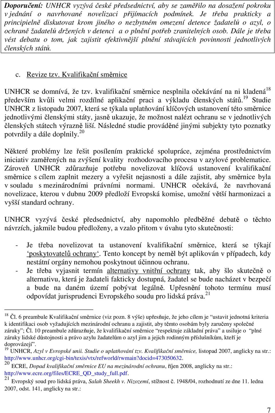 Dále je třeba vést debatu o tom, jak zajistit efektivnější plnění stávajících povinnosti jednotlivých členských států. c. Revize tzv. Kvalifikační směrnice UNHCR se domnívá, že tzv.