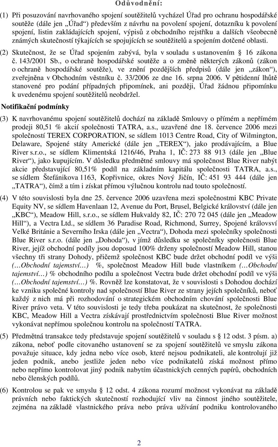 (2) Skutečnost, že se Úřad spojením zabývá, byla v souladu s ustanovením 16 zákona č. 143/2001 Sb.