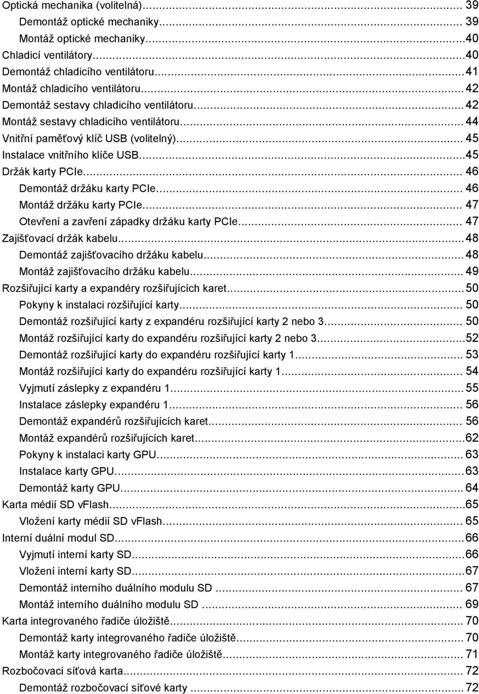 .. 46 Demontáž držáku karty PCIe... 46 Montáž držáku karty PCIe... 47 Otevření a zavření západky držáku karty PCIe... 47 Zajišťovací držák kabelu...48 Demontáž zajišťovacího držáku kabelu.