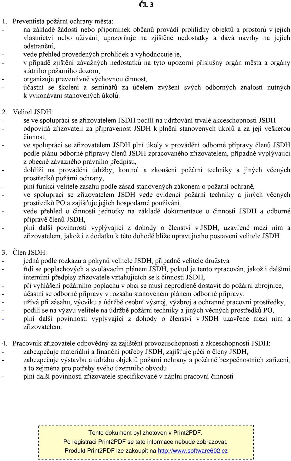 na jejich odstranění, - vede přehled provedených prohlídek a vyhodnocuje je, - v případě zjištění závažných nedostatků na tyto upozorní příslušný orgán města a orgány státního požárního dozoru, -