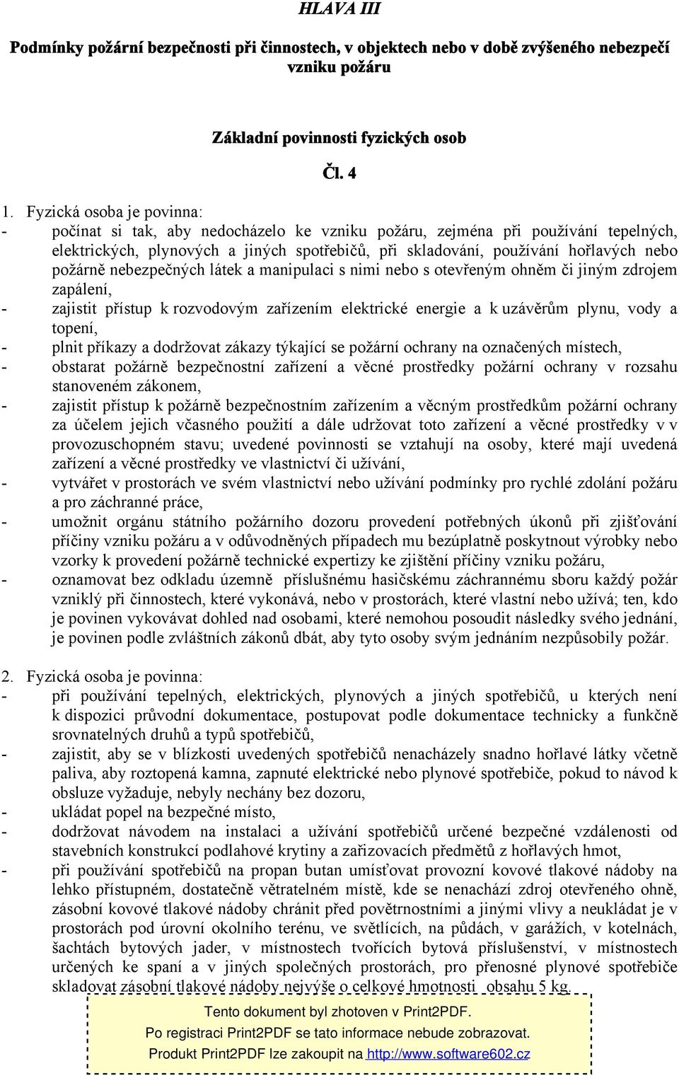 požárně nebezpečných látek a manipulaci s nimi nebo s otevřeným ohněm či jiným zdrojem zapálení, - zajistit přístup k rozvodovým zařízením elektrické energie a k uzávěrům plynu, vody a topení, -