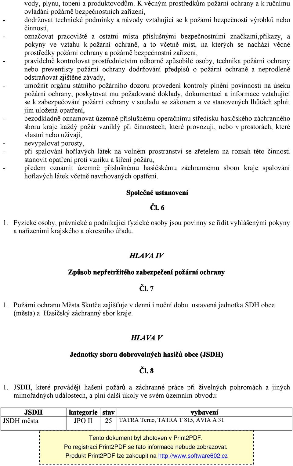 označovat pracoviště a ostatní místa příslušnými bezpečnostními značkami,příkazy, a pokyny ve vztahu k požární ochraně, a to včetně míst, na kterých se nachází věcné prostředky požární ochrany a