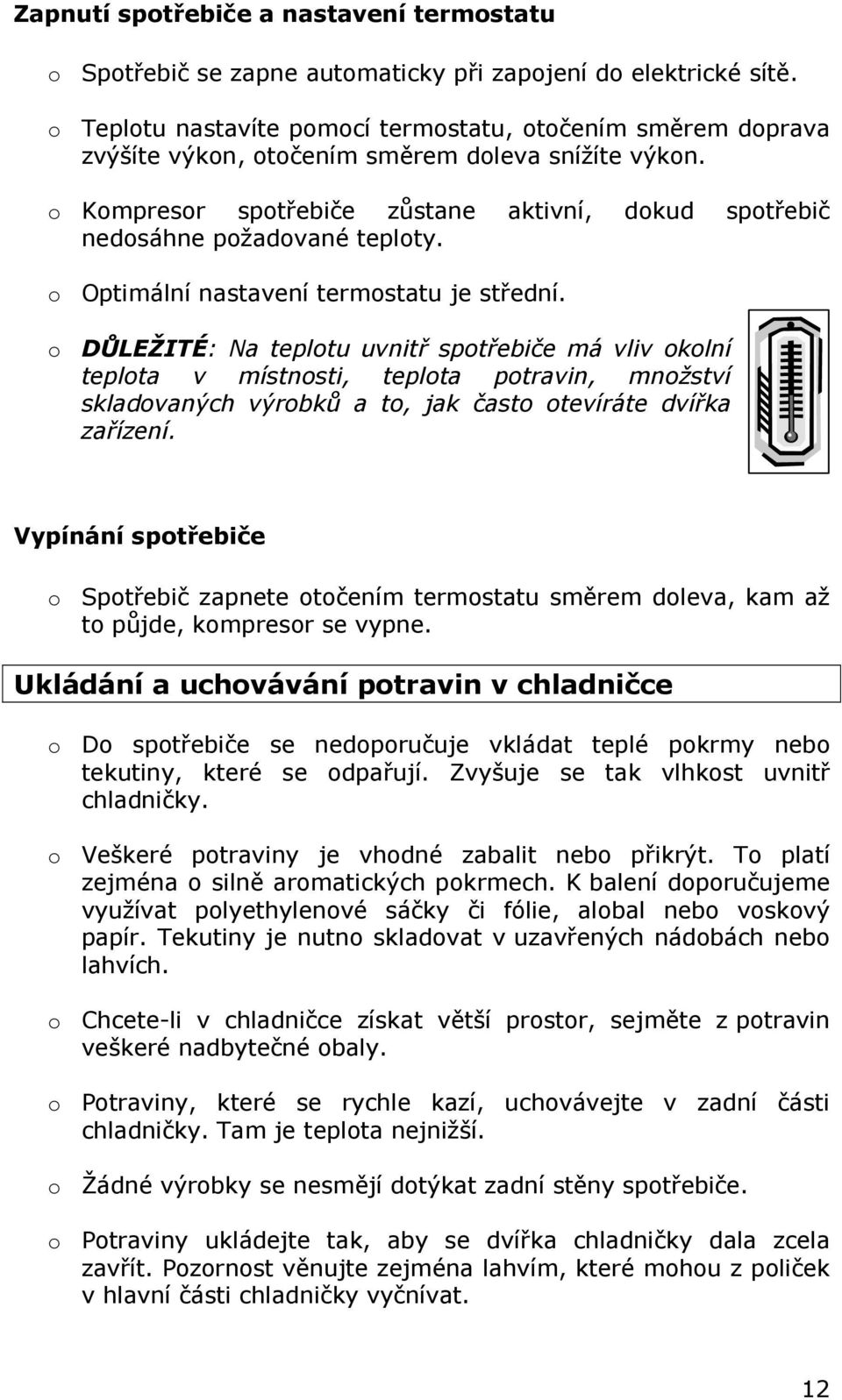 o Kompresor spotřebiče zůstane aktivní, dokud spotřebič nedosáhne požadované teploty. o Optimální nastavení termostatu je střední.