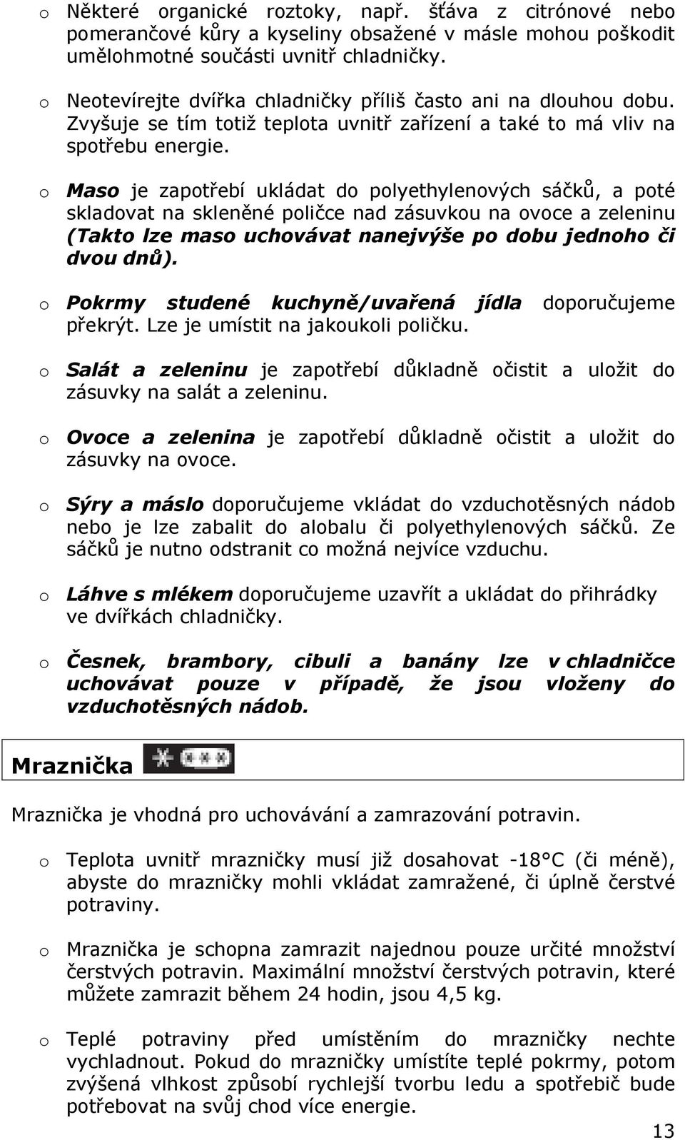 o Maso je zapotřebí ukládat do polyethylenových sáčků, a poté skladovat na skleněné poličce nad zásuvkou na ovoce a zeleninu (Takto lze maso uchovávat nanejvýše po dobu jednoho či dvou dnů).