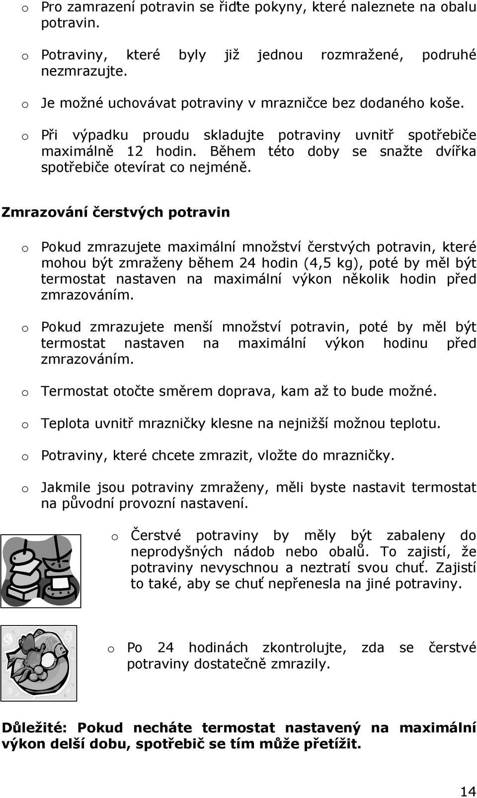 Během této doby se snažte dvířka spotřebiče otevírat co nejméně.