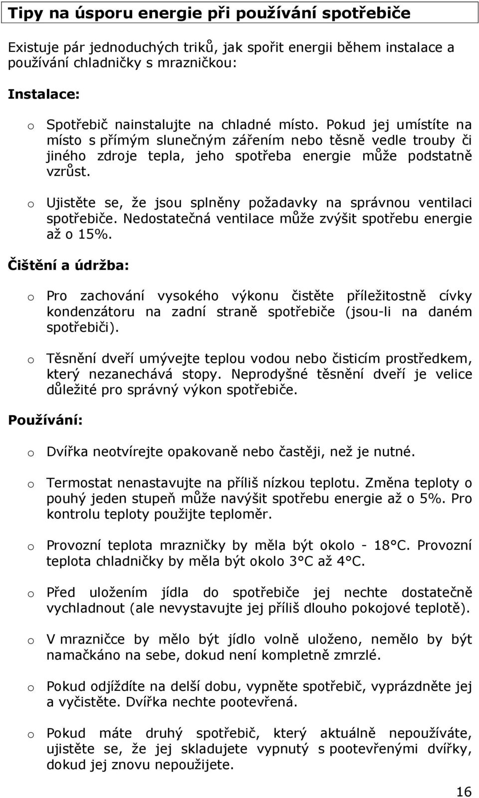 o Ujistěte se, že jsou splněny požadavky na správnou ventilaci spotřebiče. Nedostatečná ventilace může zvýšit spotřebu energie až o 15%.