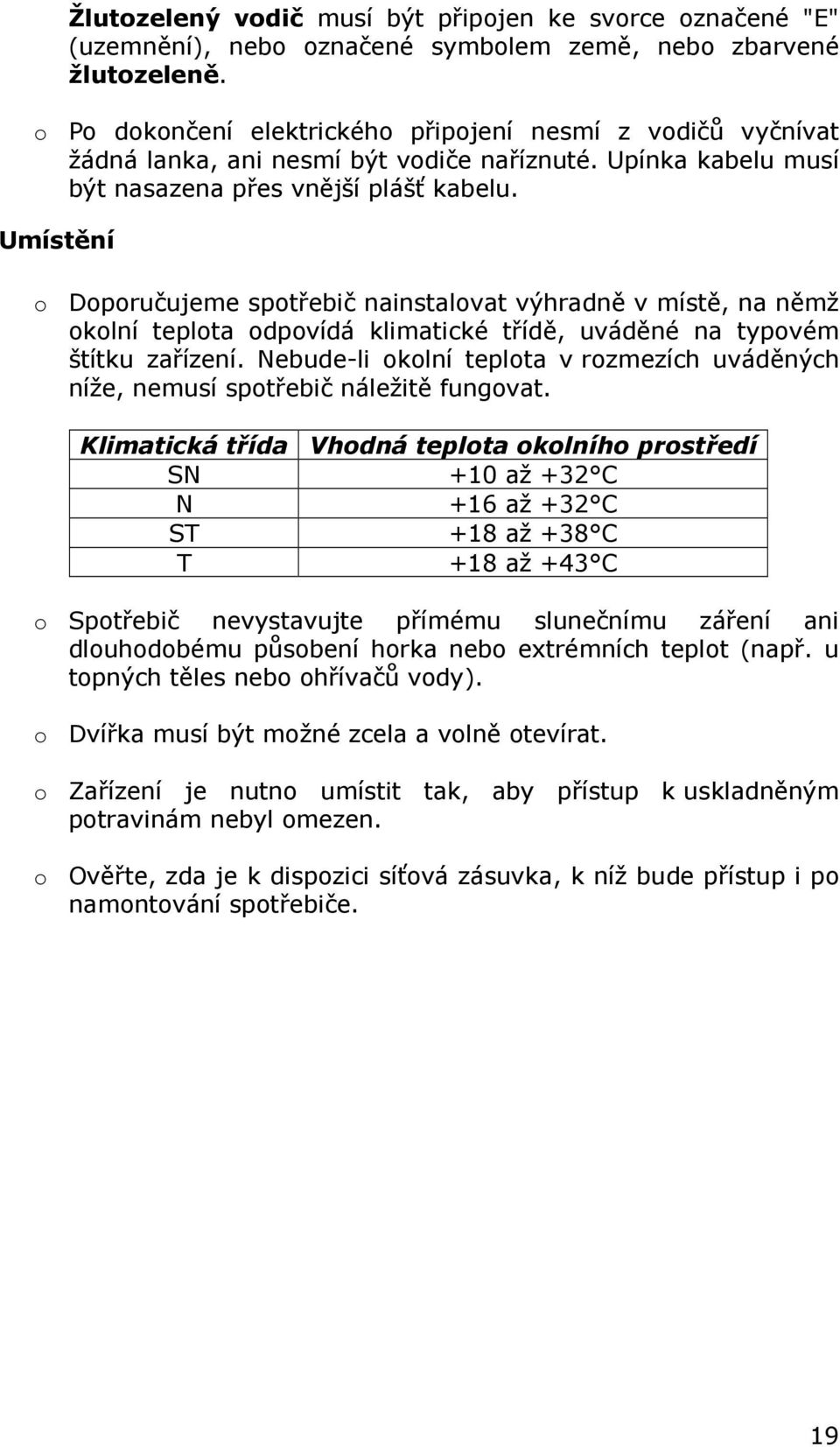 Umístění o Doporučujeme spotřebič nainstalovat výhradně v místě, na němž okolní teplota odpovídá klimatické třídě, uváděné na typovém štítku zařízení.