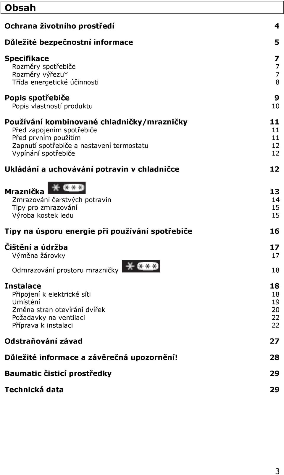 potravin v chladničce 12 Mraznička 13 Zmrazování čerstvých potravin 14 Tipy pro zmrazování 15 Výroba kostek ledu 15 Tipy na úsporu energie při používání spotřebiče 16 Čištění a údržba 17 Výměna