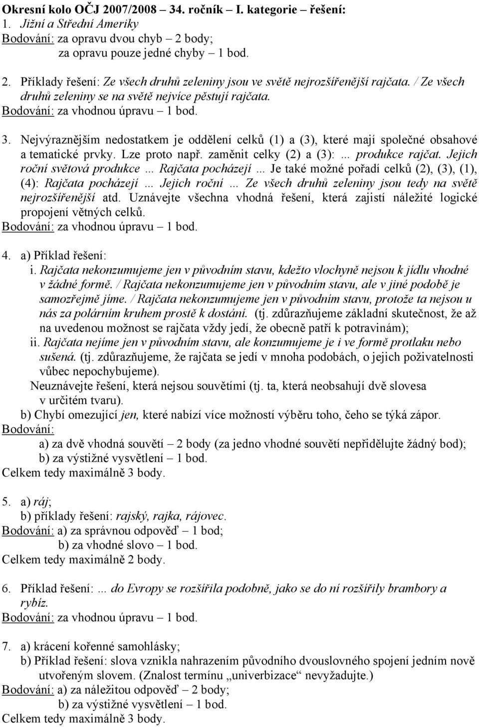 Nejvýraznějším nedostatkem je oddělení celků (1) a (3), které mají společné obsahové a tematické prvky. Lze proto např. zaměnit celky (2) a (3): produkce rajčat.