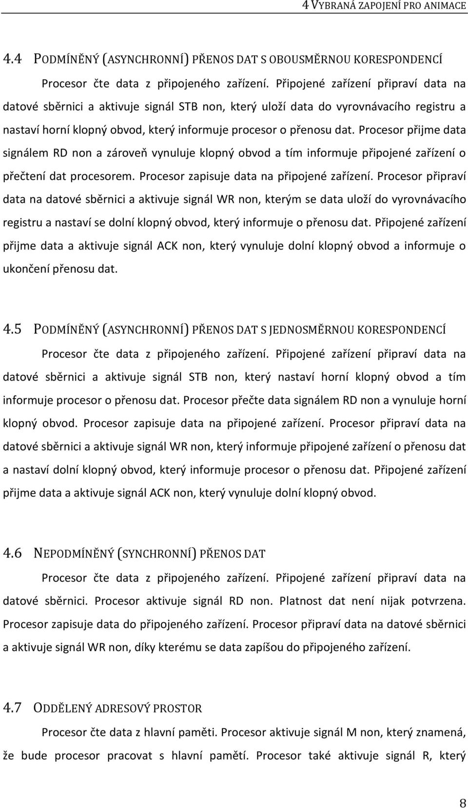 Procesor přijme data signálem RD non a zároveň vynuluje klopný obvod a tím informuje připojené zařízení o přečtení dat procesorem. Procesor zapisuje data na připojené zařízení.