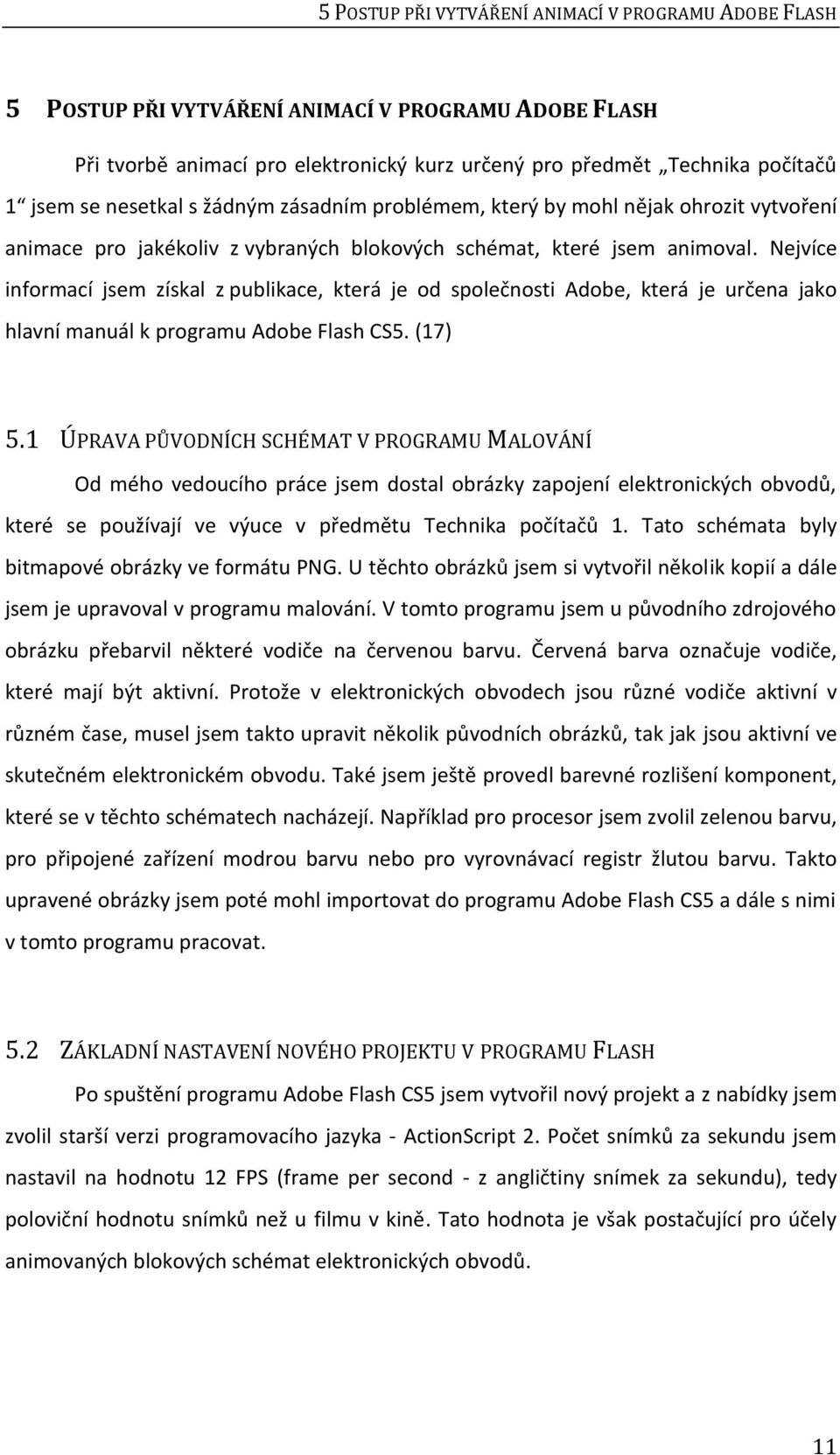 Nejvíce informací jsem získal z publikace, která je od společnosti Adobe, která je určena jako hlavní manuál k programu Adobe Flash CS5. (17) 5.