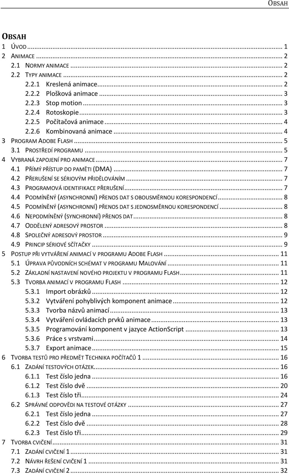 .. 7 4.3 PROGRAMOVÁ IDENTIFIKACE PŘERUŠENÍ... 7 4.4 PODMÍNĚNÝ (ASYNCHRONNÍ) PŘENOS DAT S OBOUSMĚRNOU KORESPONDENCÍ... 8 4.5 PODMÍNĚNÝ (ASYNCHRONNÍ) PŘENOS DAT S JEDNOSMĚRNOU KORESPONDENCÍ... 8 4.6 NEPODMÍNĚNÝ (SYNCHRONNÍ) PŘENOS DAT.