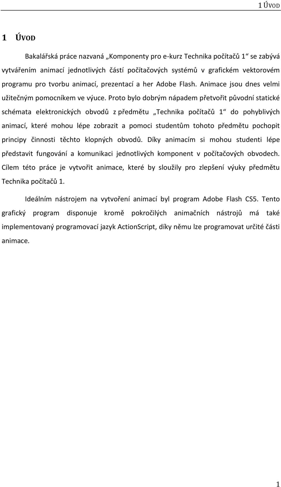 Proto bylo dobrým nápadem přetvořit původní statické schémata elektronických obvodů z předmětu Technika počítačů 1 do pohyblivých animací, které mohou lépe zobrazit a pomoci studentům tohoto předmětu