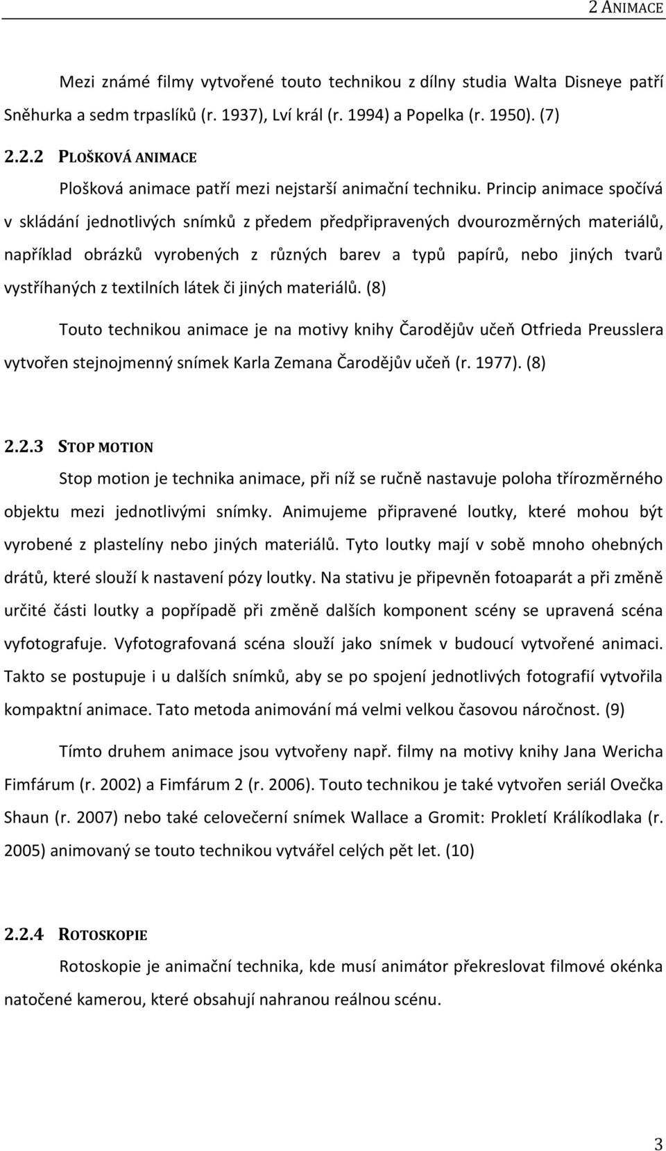 textilních látek či jiných materiálů. (8) Touto technikou animace je na motivy knihy Čarodějův učeň Otfrieda Preusslera vytvořen stejnojmenný snímek Karla Zemana Čarodějův učeň (r. 1977). (8) 2.