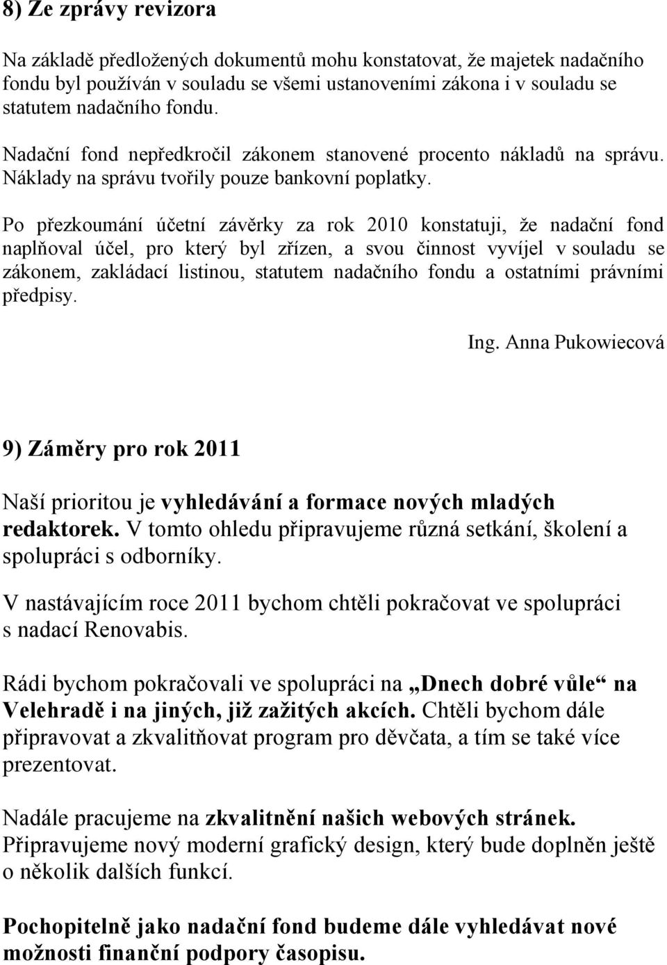 Po přezkoumání účetní závěrky za rok 2010 konstatuji, že nadační fond naplňoval účel, pro který byl zřízen, a svou činnost vyvíjel v souladu se zákonem, zakládací listinou, statutem nadačního fondu a