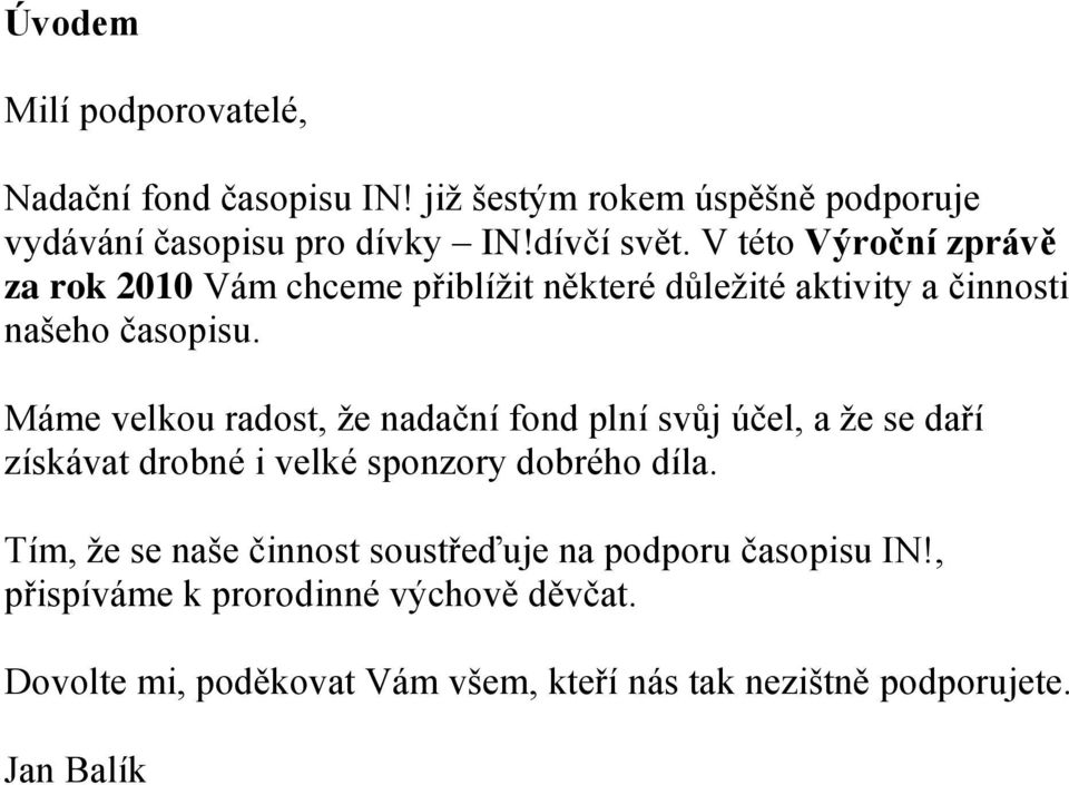 Máme velkou radost, že nadační fond plní svůj účel, a že se daří získávat drobné i velké sponzory dobrého díla.