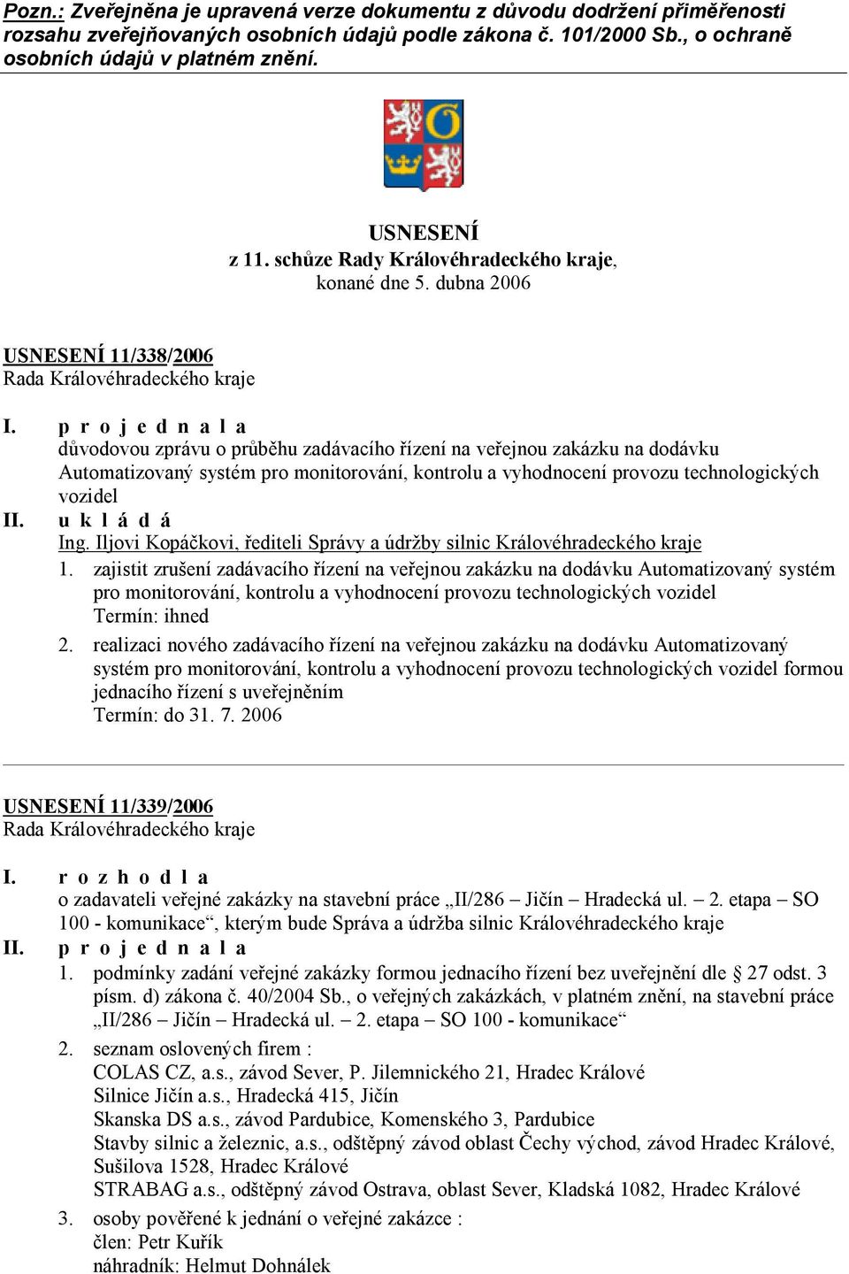 dubna 2006 USNESENÍ 11/338/2006 důvodovou zprávu o průběhu zadávacího řízení na veřejnou zakázku na dodávku Automatizovaný systém pro monitorování, kontrolu a vyhodnocení provozu technologických