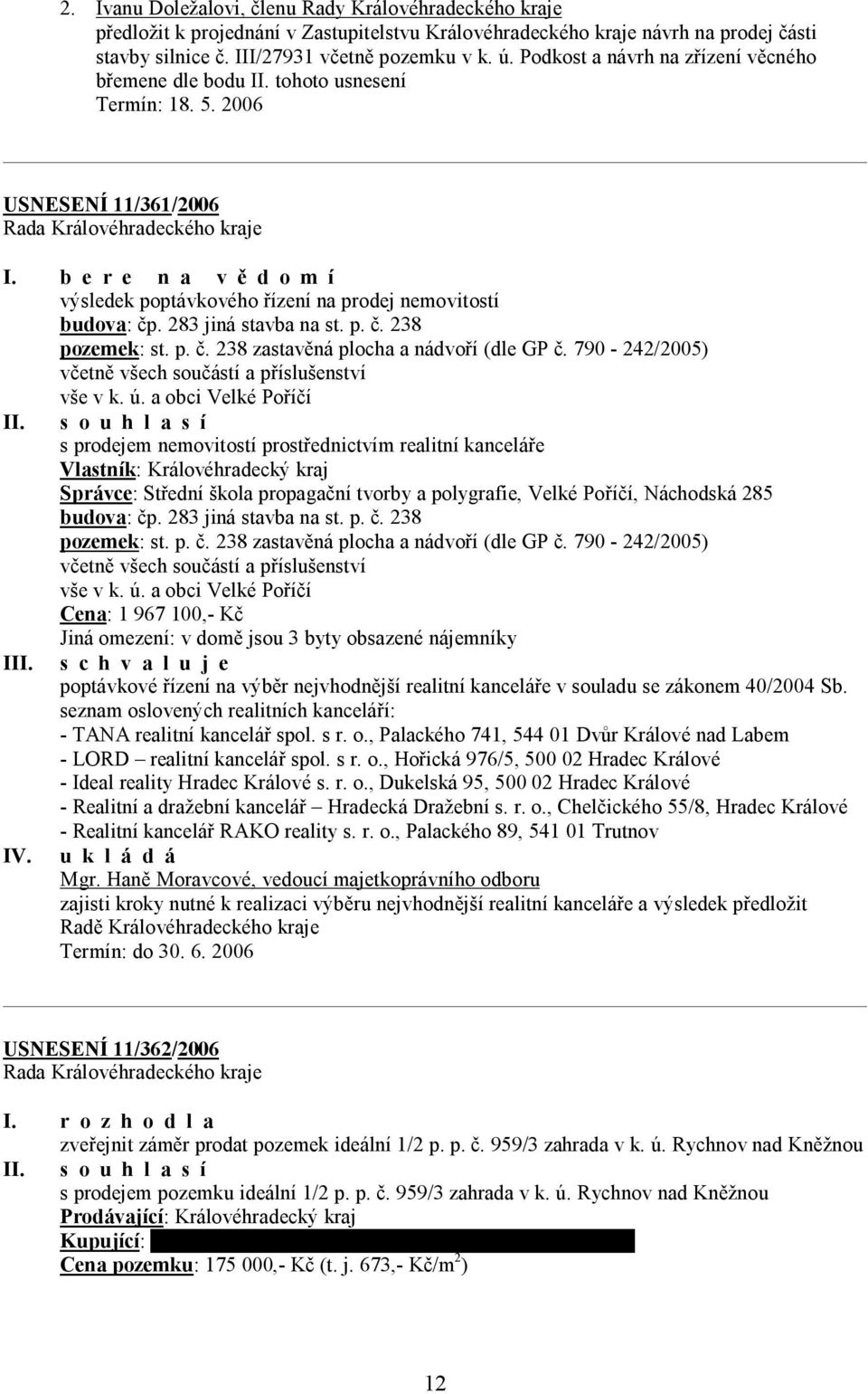 283 jiná stavba na st. p. č. 238 pozemek: st. p. č. 238 zastavěná plocha a nádvoří (dle GP č. 790-242/2005) včetně všech součástí a příslušenství vše v k. ú. a obci Velké Poříčí II.