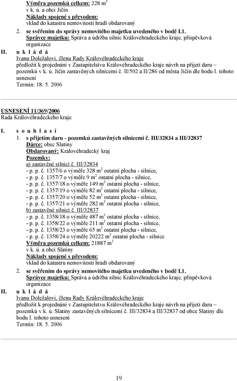 kraje návrh na přijetí daru pozemků v k. ú. Jičín zastavěných silnicemi č. II/502 a II/286 od města Jičín dle bodu I. tohoto usnesení USNESENÍ 11/369/2006 I. s o u h l a s í 1.