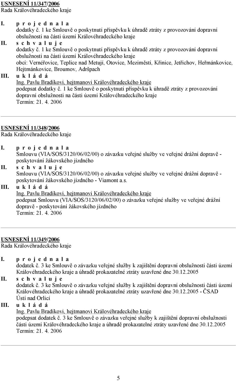 Jetřichov, Heřmánkovice, Hejtmánkovice, Broumov, Adršpach Ing. Pavlu Bradíkovi, hejtmanovi Královéhradeckého kraje podepsat dodatky č.