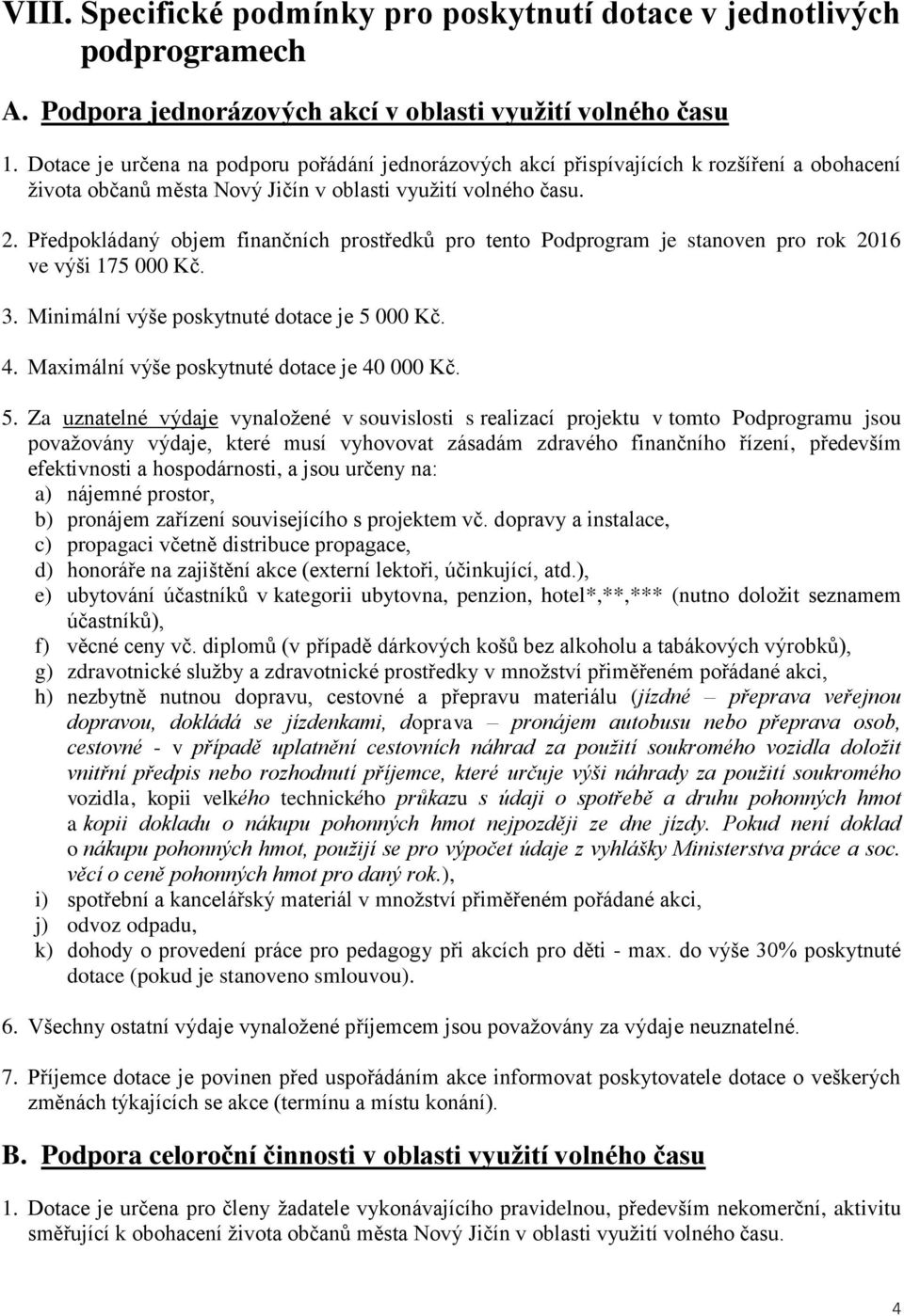 Předpokládaný objem finančních prostředků pro tento Podprogram je stanoven pro rok 2016 ve výši 175 000 Kč. 3. Minimální výše poskytnuté dotace je 5 000 Kč. 4.